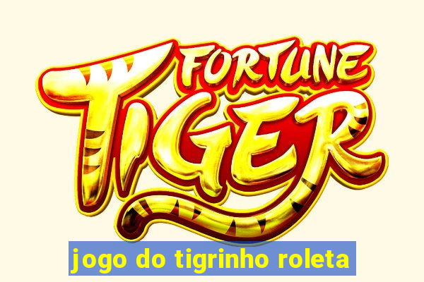 jogo do tigrinho roleta